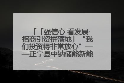「强信心 看发展·招商引资拼落地」“我们投资得非常放心”——正宁县中钠储能新能源项目建设见闻