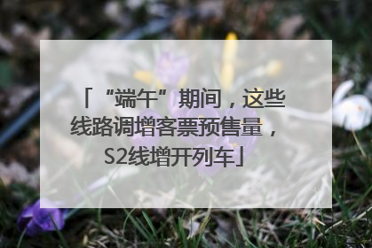 “端午”期间，这些线路调增客票预售量，S2线增开列车