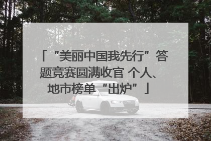 “美丽中国我先行”答题竞赛圆满收官 个人、地市榜单“出炉”