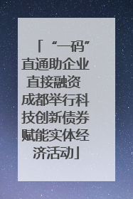 “一码”直通助企业直接融资 成都举行科技创新债券赋能实体经济活动