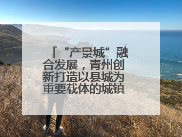 “产景城”融合发展，青州创新打造以县城为重要载体的城镇化建设样本