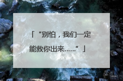 “别怕，我们一定能救你出来……”