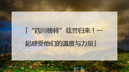 “四川榜样”载誉归来！一起感受他们的温度与力量
