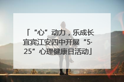 “心”动力，乐成长 宜宾江安四中开展“5·25”心理健康日活动