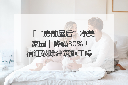 “房前屋后”净美家园｜降噪30%！宿迁破除建筑施工噪声扰民难题