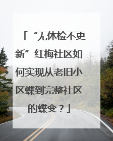 “无体检不更新”红梅社区如何实现从老旧小区蝶到完整社区的蝶变？