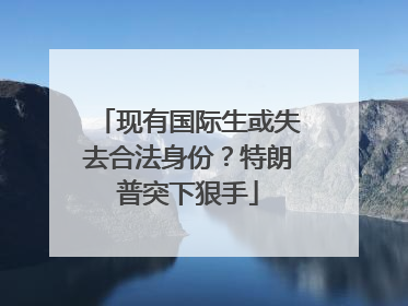现有国际生或失去合法身份？特朗普突下狠手
