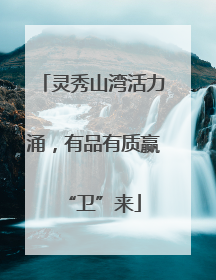 灵秀山湾活力涌，有品有质赢“卫”来