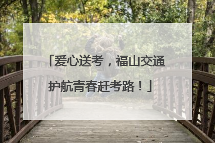 爱心送考，福山交通护航青春赶考路！