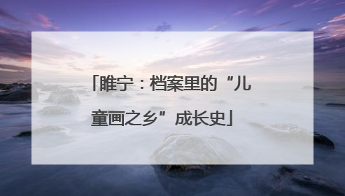 睢宁：档案里的“儿童画之乡”成长史