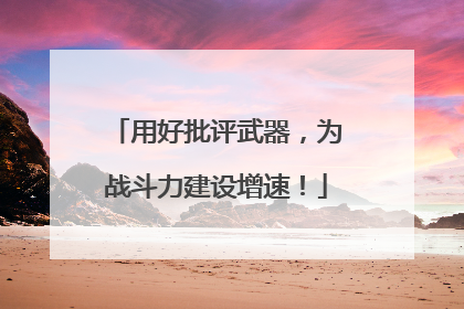 用好批评武器，为战斗力建设增速！