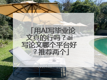用AI写毕业论文真的行吗？ai写论文哪个平台好？推荐两个