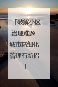 破解小区治理难题 城市精细化管理有新招