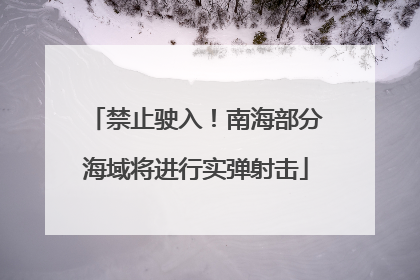禁止驶入！南海部分海域将进行实弹射击