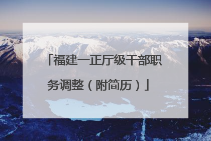 福建一正厅级干部职务调整（附简历）
