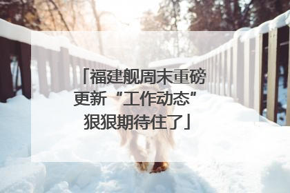 福建舰周末重磅更新“工作动态” 狠狠期待住了