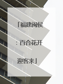福建闽侯：百合花开迎客来