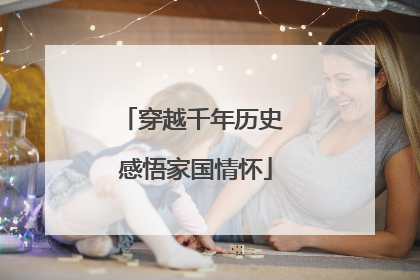 穿越千年历史 感悟家国情怀