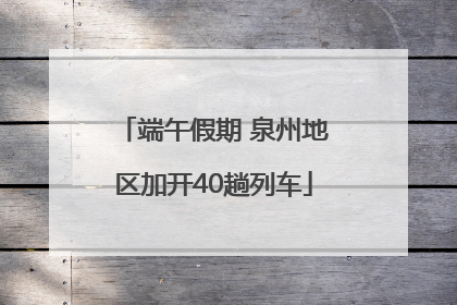 端午假期 泉州地区加开40趟列车