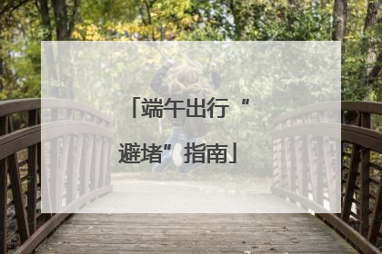 端午出行“避堵”指南