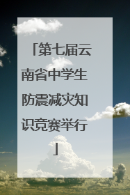 第七届云南省中学生防震减灾知识竞赛举行