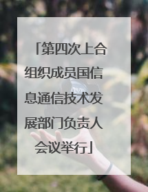 第四次上合组织成员国信息通信技术发展部门负责人会议举行
