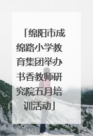 绵阳市成绵路小学教育集团举办书香教师研究院五月培训活动