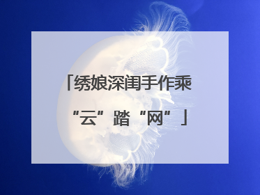 绣娘深闺手作乘“云”踏“网”