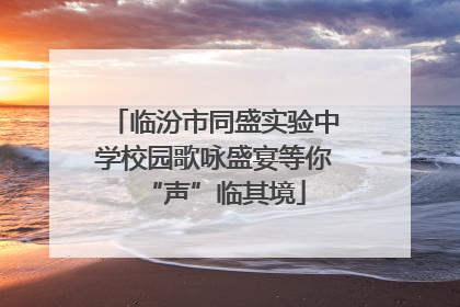 临汾市同盛实验中学校园歌咏盛宴等你“声”临其境
