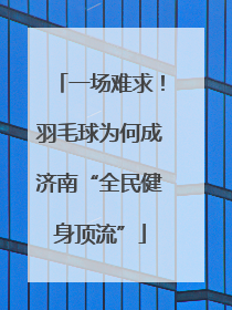 一场难求！羽毛球为何成济南“全民健身顶流”