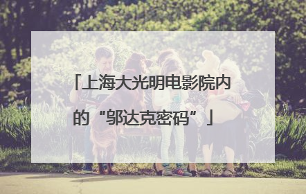 上海大光明电影院内的“邬达克密码”