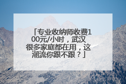 专业收纳师收费100元/小时，武汉很多家庭都在用，这潮流你跟不跟？