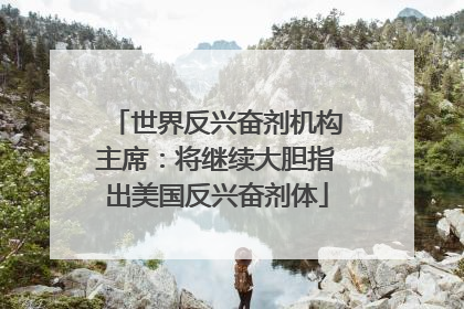 世界反兴奋剂机构主席：将继续大胆指出美国反兴奋剂体