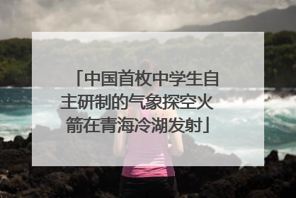 中国首枚中学生自主研制的气象探空火箭在青海冷湖发射