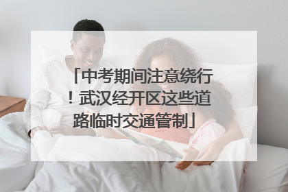 中考期间注意绕行！武汉经开区这些道路临时交通管制