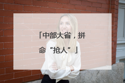 中部大省，拼命“抢人”