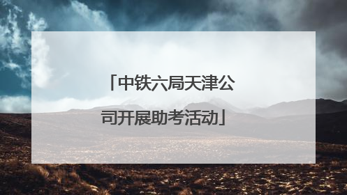 中铁六局天津公司开展助考活动