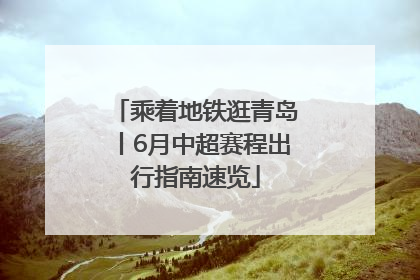 乘着地铁逛青岛丨6月中超赛程出行指南速览