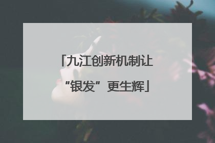 九江创新机制让“银发”更生辉