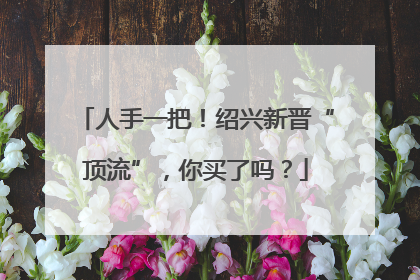 人手一把！绍兴新晋“顶流”，你买了吗？
