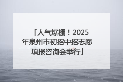人气爆棚！2025年泉州市初招中招志愿填报咨询会举行