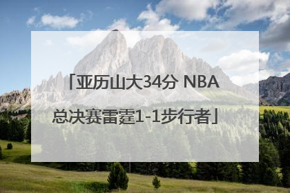 亚历山大34分 NBA总决赛雷霆1-1步行者