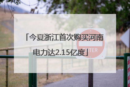 今夏浙江首次购买河南电力达2.15亿度