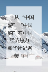 从“中国游”“中国购”看中国经济热力 新华社记者 樊 宇