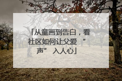 从童画到告白，看社区如何让父爱 “声” 入人心