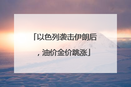 以色列袭击伊朗后，油价金价跳涨