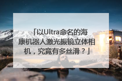 以Ultra命名的海康机器人激光振镜立体相机，究竟有多丝滑？