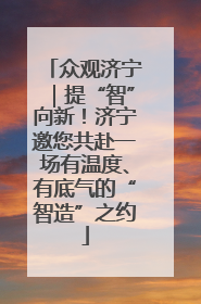 众观济宁｜提“智”向新！济宁邀您共赴一场有温度、有底气的“智造”之约