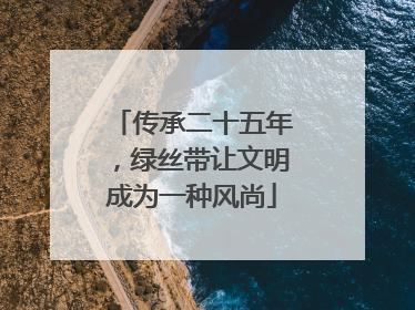 传承二十五年，绿丝带让文明成为一种风尚