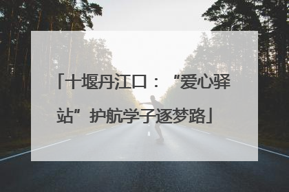 十堰丹江口：“爱心驿站”护航学子逐梦路